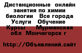 Дистанционные (онлайн) занятия по химии, биологии - Все города Услуги » Обучение. Курсы   . Мурманская обл.,Мончегорск г.